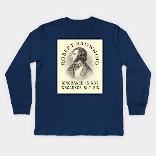 Robert Browning portrait and  quote: Ignorance is not innocence but sin Kids Long Sleeve T-Shirt